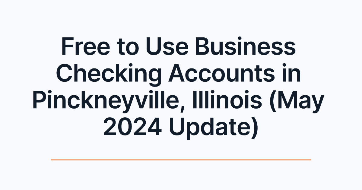 Free to Use Business Checking Accounts in Pinckneyville, Illinois (May 2024 Update)